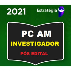 PC AM- INVESTIGADOR DA POLICIA CIVIL DO AMAZONAS - ESTRATEGIA 2021 - PÓS EDITAL