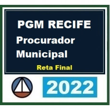 PGM RECIFE - PROCURADOR MUNICIPAL - RETA FINAL - CERS 2022