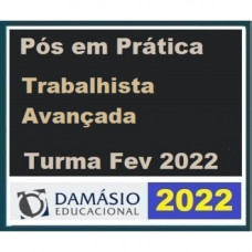 PRÁTICA FORENSE/JURÍDICA (PÓS GRADUAÇÃO) - TRABALHISTA (DIREITO DO TRABALHO) AVANÇADA - DAMÁSIO 2022 (TURMA DE FEVEREIRO)