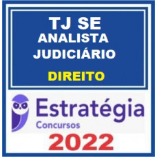 TJ SE - ANALISTA JUDICÁRIO - ÁREA DIREITO - TRIBUNAL DE JUSTIÇA DE SERGIPE - TJSE- ESTRATÉGIA - 2022