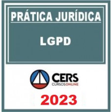 PRÁTICA JÚRIDICA (FORENSE) - LEI GERAL DE PROTEÇÃO DE DADOS - LGPD - CERS 2023