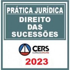 PRÁTICA JÚRIDICA (FORENSE) - DIREITO DAS SUCESSÕES  - CERS 2023