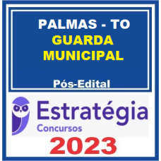 GUARDA MUNICIPAL DE PALMAS - TO - ESTRATÉGIA - 2023 - PÓS EDITAL