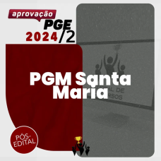 PGM - PROCURADOR DE SANTA MARIA - RS - RETA FINAL - PÓS EDITAL - APROVAÇÃO PGE 2024