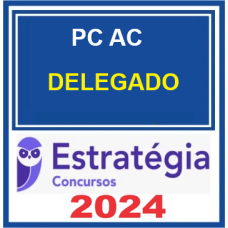 PC AC - DELEGADO DE POLÍCIA CIVIL - ACRE - ESTRATÉGIA - 2024