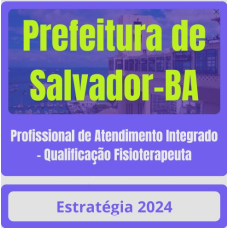 Prefeitura de Salvador-BA - SMS Salvador (Profissional de Atendimento Integrado - Qualificação Fisioterapeuta) - Pós-Edital – ESTRATÉGIA 2024