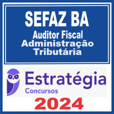 SEFAZ BA - AUDITOR FISCAL - ADMINSTRAÇÃO TRIBUTÁRIA - Pacote Completo -  Estratégia 2024