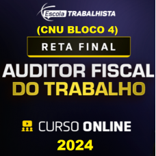 CNU - AFT - BLOCO 4 - AUDITOR FISCAL DO TRABALHO - ESCOLA TRABALHISTA 2024 - RETA FINAL PÓS EDITAL