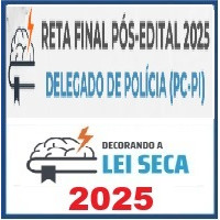 RETA FINAL - DELEGADO DE POLÍCIA PC PI – Decorando a Lei Seca 2025 Pós Edital