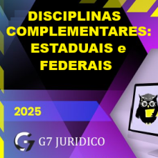 DISCIPLINAS COMPLEMENTARES - ESTADUAIS E FEDERAIS - G7 JURÍDICO 2025