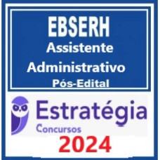 EBSERH - ASSISTENTE ADMINISTRATIVO - ESTRATÉGIA 2024 - PACOTE COMPLETO PÓS EDITAL