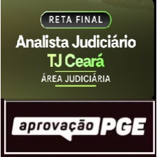 RETA FINAL – ANALISTA JUDICIÁRIO ÁREA JUDICIÁRIA – TJ CEARÁ - APROVAÇÃO PGE 2026