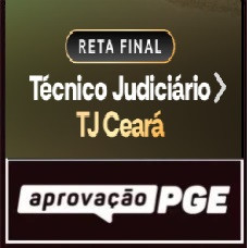 RETA FINAL – TÉCNICO JUDICIÁRIO – TJ CEARÁ - APROVAÇÃO PGE 2026