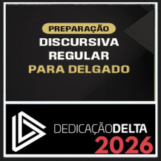 PREPARAÇÃO DISCURSIVA REGULAR PARA DELEGADO - DEDICAÇÃO DELTA 2026