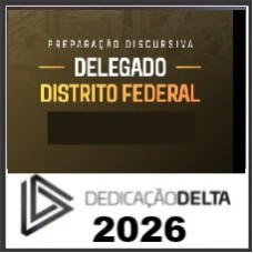 PREPARAÇÃO DISCURSIVA DELEGADO DISTRITO FEDERAL  DEDICAÇÃO DELTA 2026