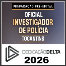 PREPARAÇÃO PRÉ-EDITAL OFICIAL INVESTIGADOR DE POLÍCIA DO TOCANTINS  DEDICAÇÃO DELTA 2026