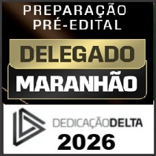 PREPARAÇÃO PRÉ-EDITAL PC MA - DELEGADO MARANHÃO  - DEDICAÇÃO DELTA 2026