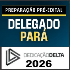PREPARAÇÃO PRÉ EDITAL PC PA - DELEGADO PARÁ  - DEDICAÇÃO DELTA 2026